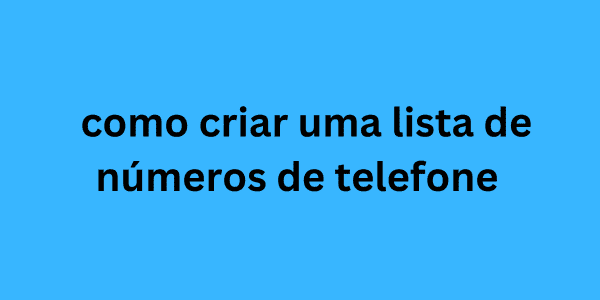 como criar uma lista de números de telefone (1)